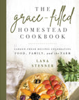 Cover of 'The grace-filled homestead cookbook' featuring a colorful dish with fruits and vegetables, and the author's name, Lana Stenner, displayed at the top.